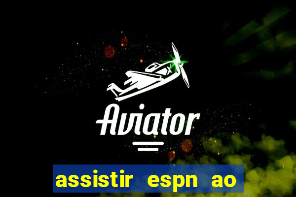 assistir espn ao vivo online gratis